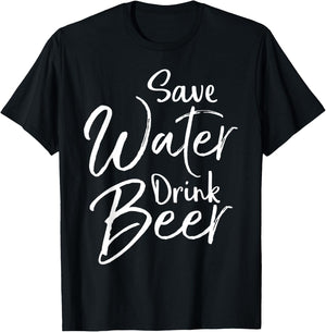 Funny Beer Lover Quote Sarcastic Joke Save Water Drink Beer T-Shirt - T-Shirt | Black