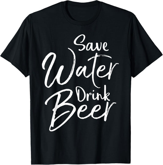 Funny Beer Lover Quote Sarcastic Joke Save Water Drink Beer T-Shirt - T-Shirt | Black