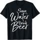 Funny Beer Lover Quote Sarcastic Joke Save Water Drink Beer T-Shirt - T-Shirt | Black