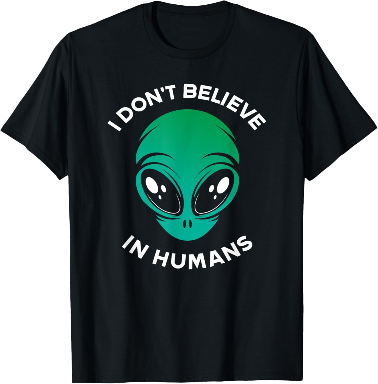 I Don't Belive In Humans UFO Alien T-Shirt - T-Shirt | Black