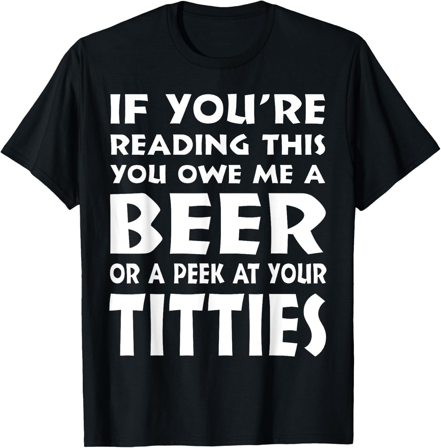 If You're Reading This You Owe Me A Beer Or A Peek At Tittie T-Shirt - T-Shirt | Black