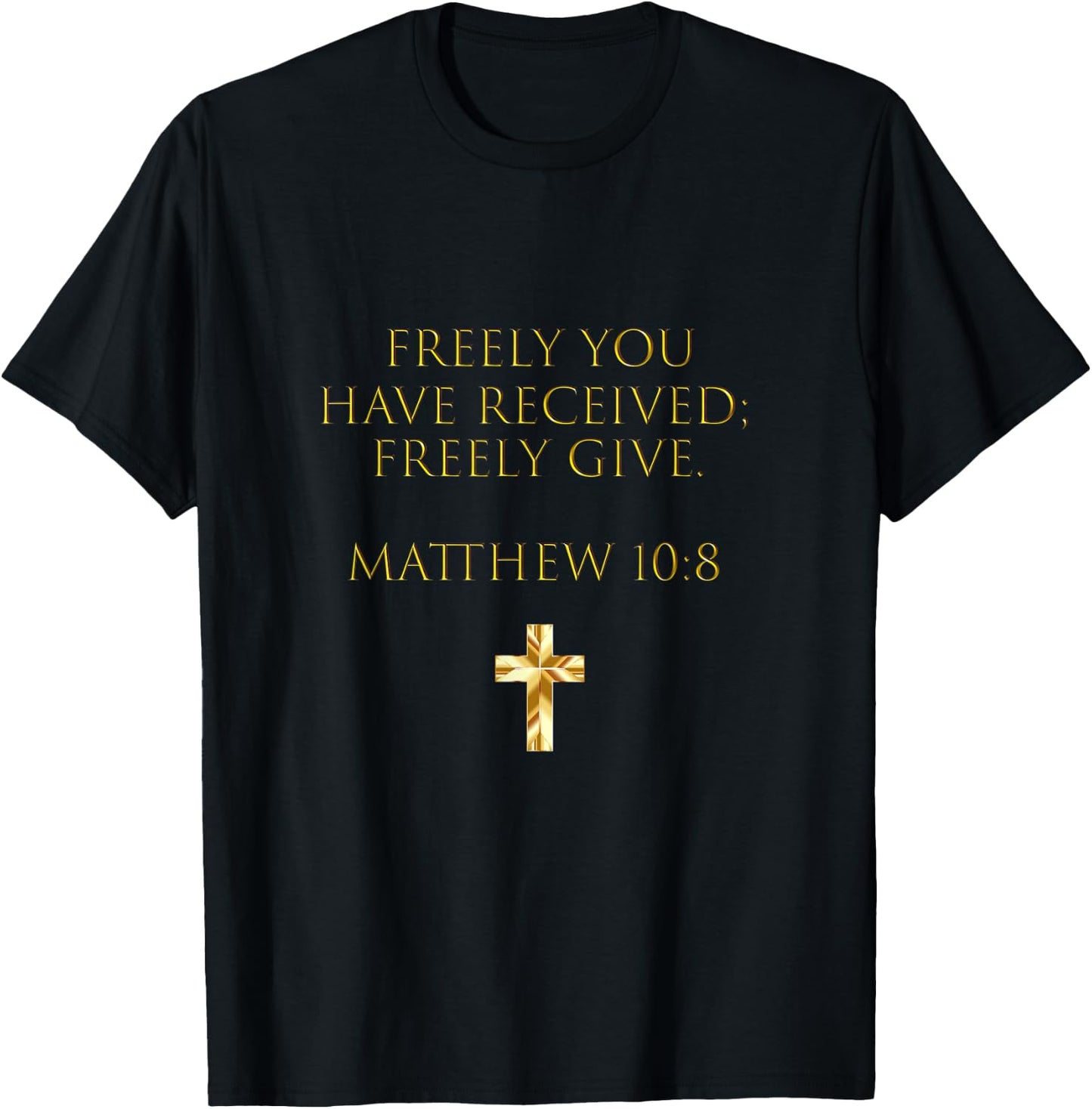 Matthew 10:8 Freely You Have Received, Freely Give T-Shirt - T-Shirt | Black