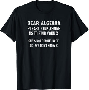 Dear Algebra Please Stop Asking Us To Find Your X T-Shirt - T-Shirt | Black