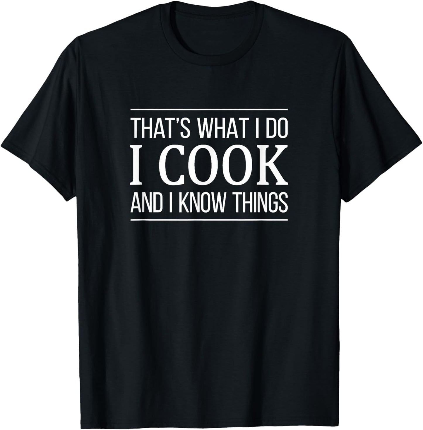That's What I Do - I Cook And I Know Things T-Shirt - T-Shirt | Black