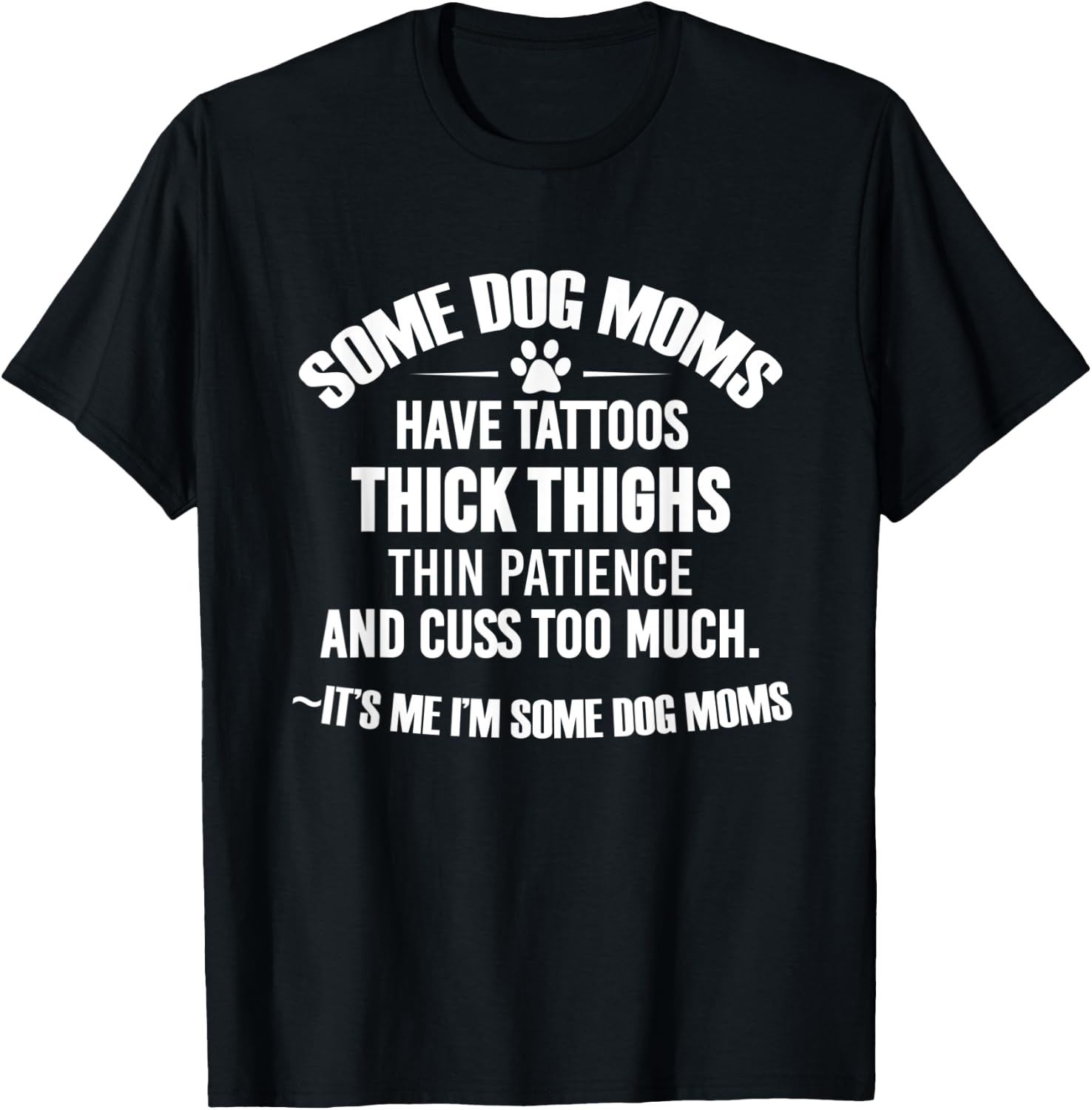 Some Dog Moms Have Tattoos Thick Thighs Thin Patience T-Shirt - T-Shirt | Black