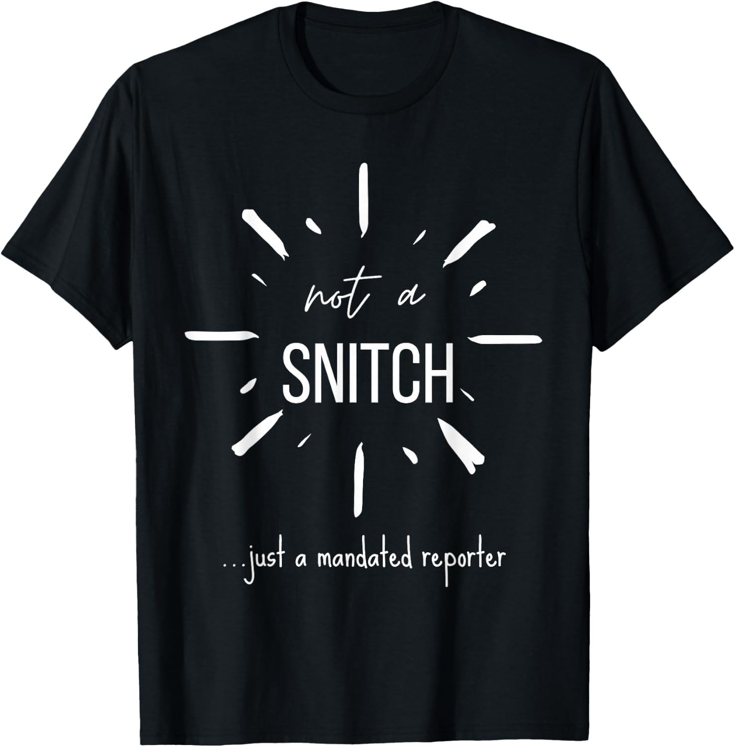 Not A Snitch Just A Mandated Reporter Funny Sarcasm Teacher T-Shirt - T-Shirt | Black