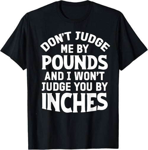 Don't Judge Me By Pounds And I Won't Judge You By Inches