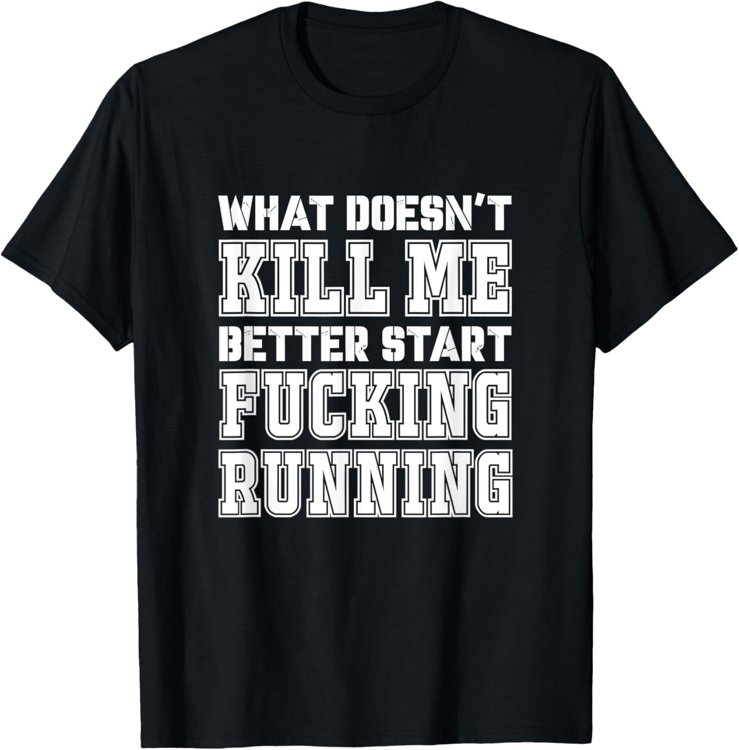 What Doesn't Kill Me Better Start Fucking Running Sarcasm T-Shirt - T-Shirt | Black