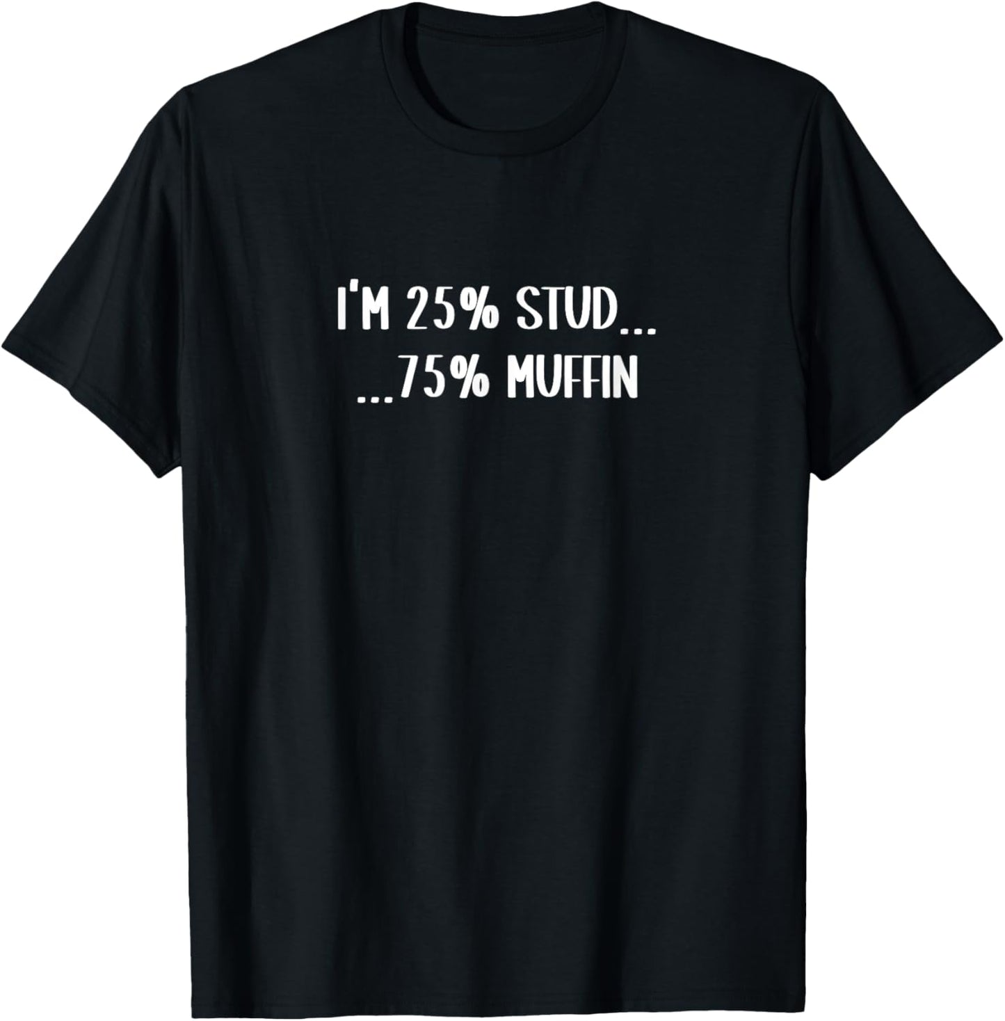 I'm 25 Percent Stud and 75 Percent Muffin T-Shirt - T-Shirt | Black
