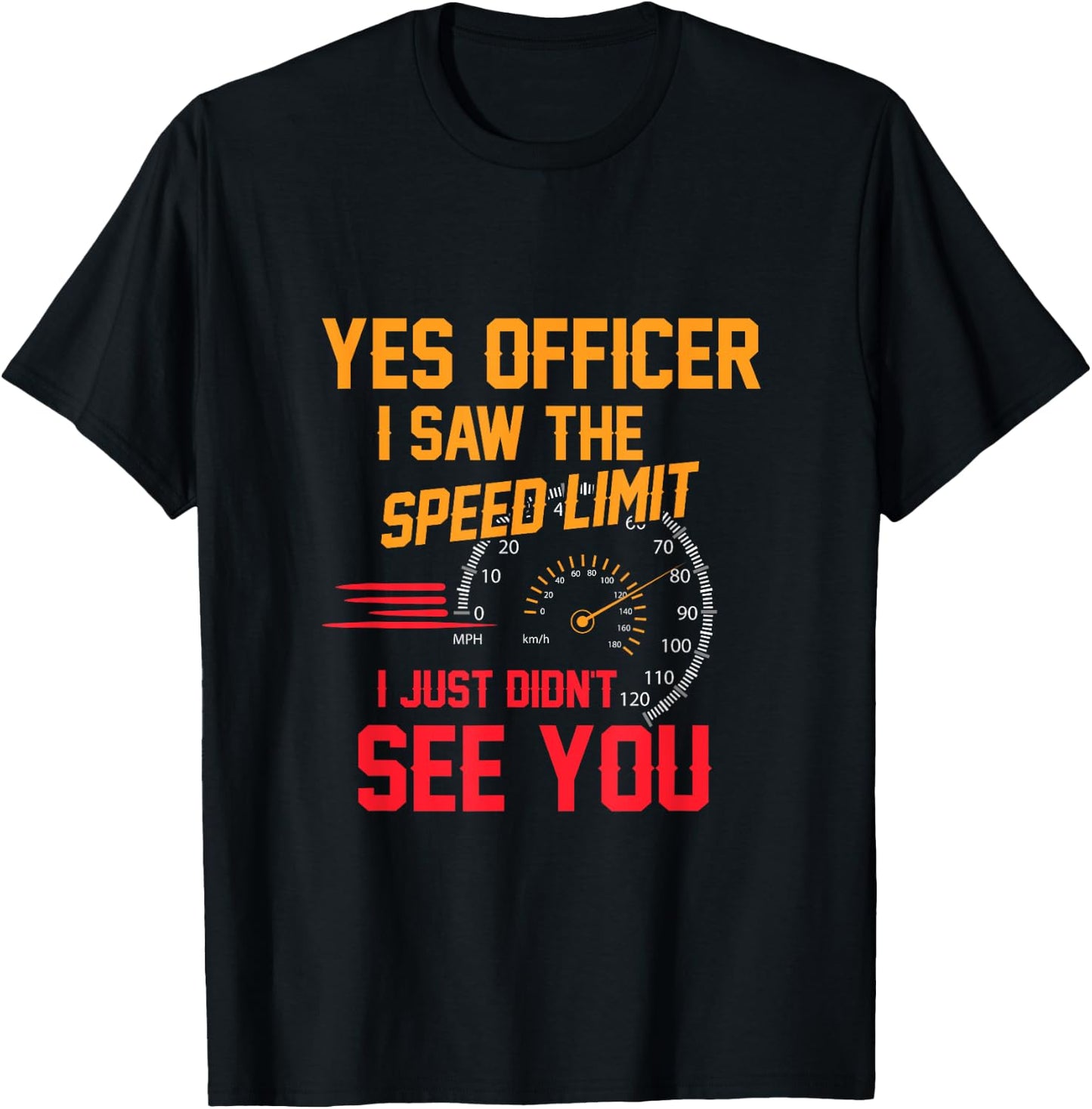 Yes Officer I Saw The Speed Limit I Just Didn't See You T-Shirt - T-Shirt | Black