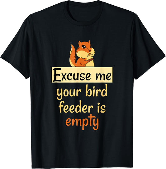 Excuse Me Your Bird Feeder Is Empty Bird Lover Squirrel gift T-Shirt - T-Shirt | Black