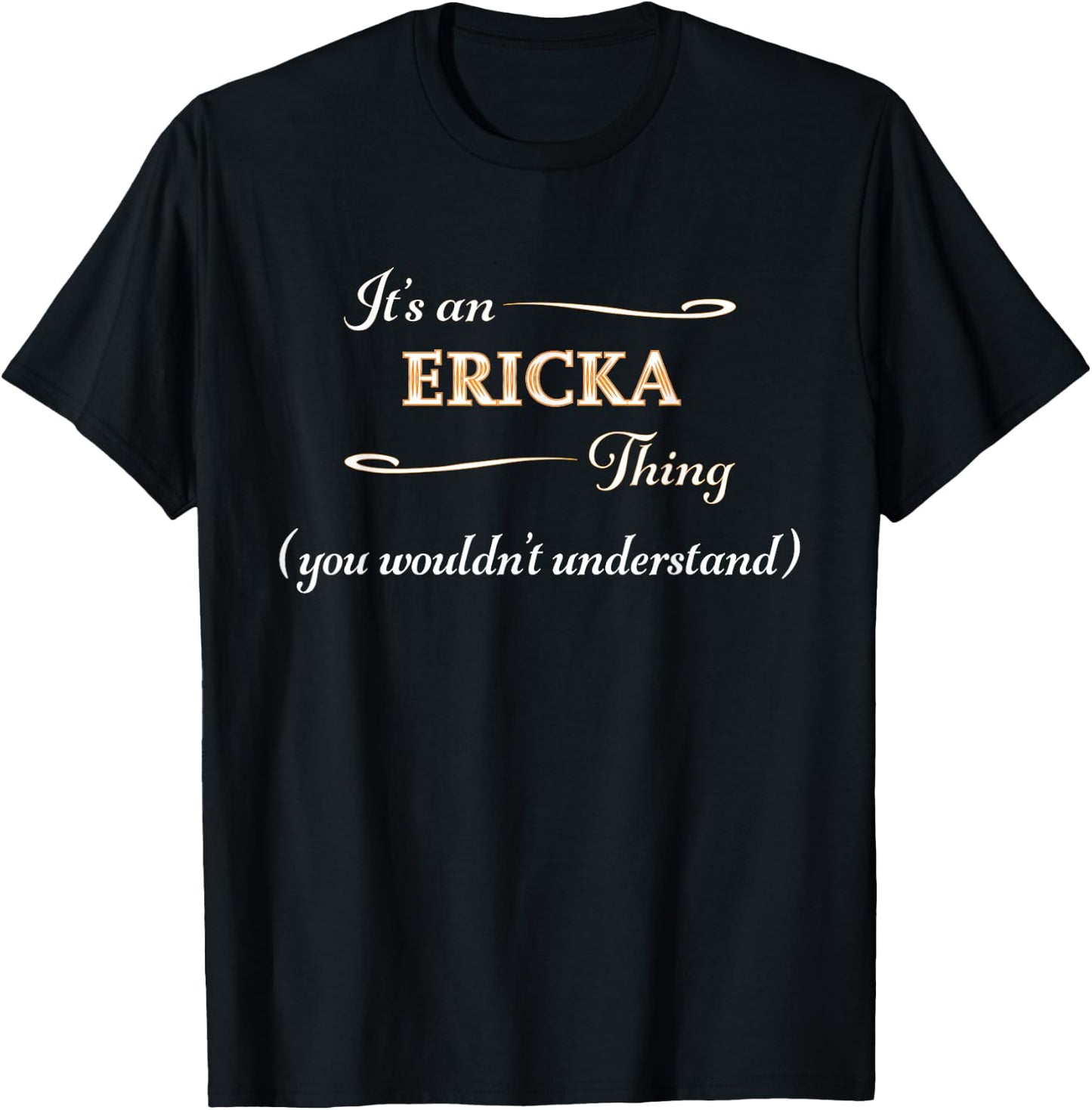 It's an ERICKA Thing You Wouldn't Understand | Name Gift T-Shirt - T-Shirt | Black