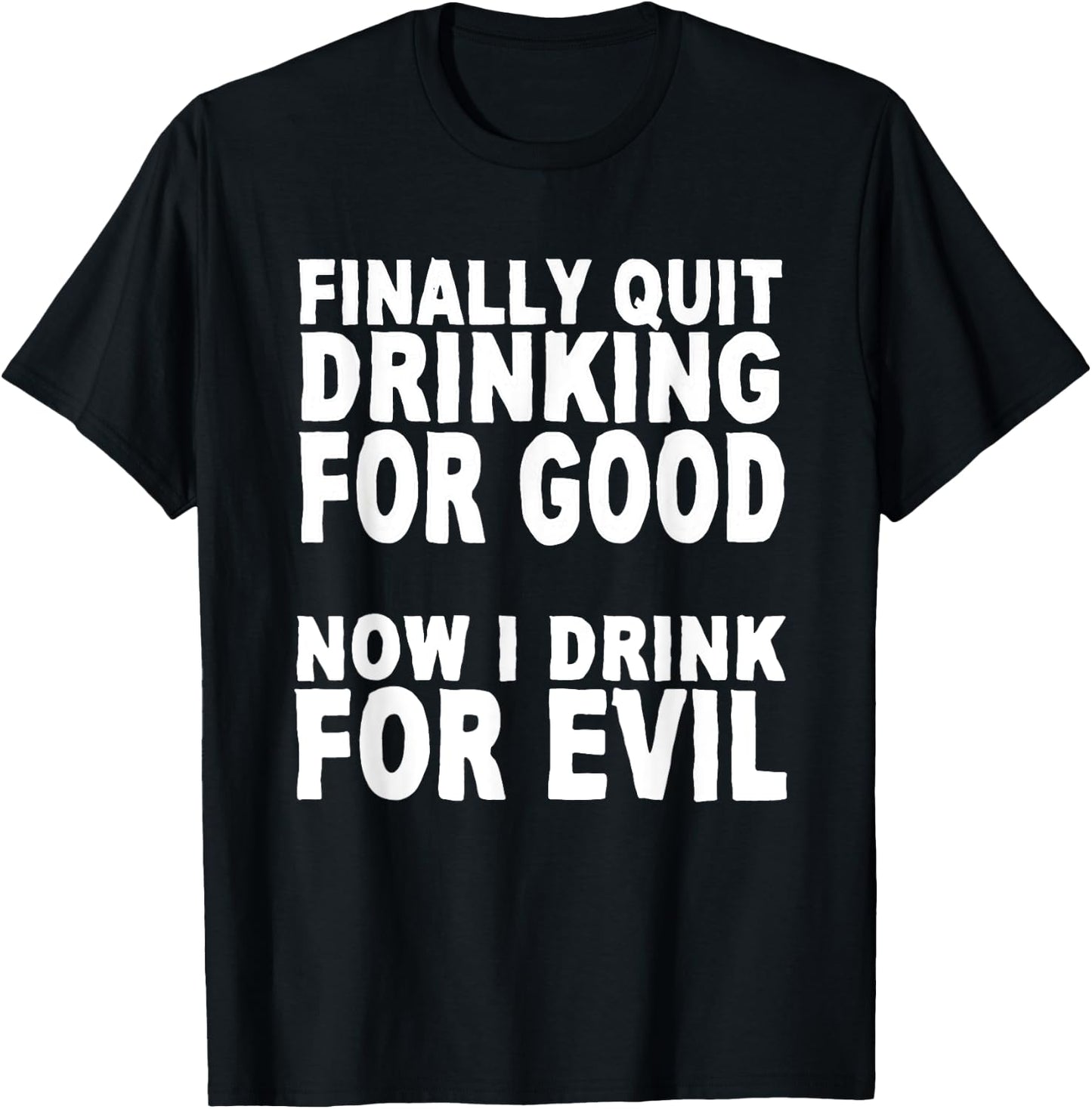 Finally Stopped Drinking for Good, Now I Drink for Evil T-Shirt - T-Shirt | Black