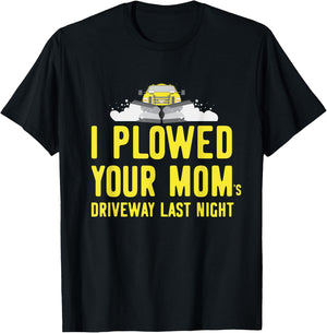 I Plowed Your Mom's Driveway Last Night SnowPlow Driver T-Shirt - T-Shirt | Black
