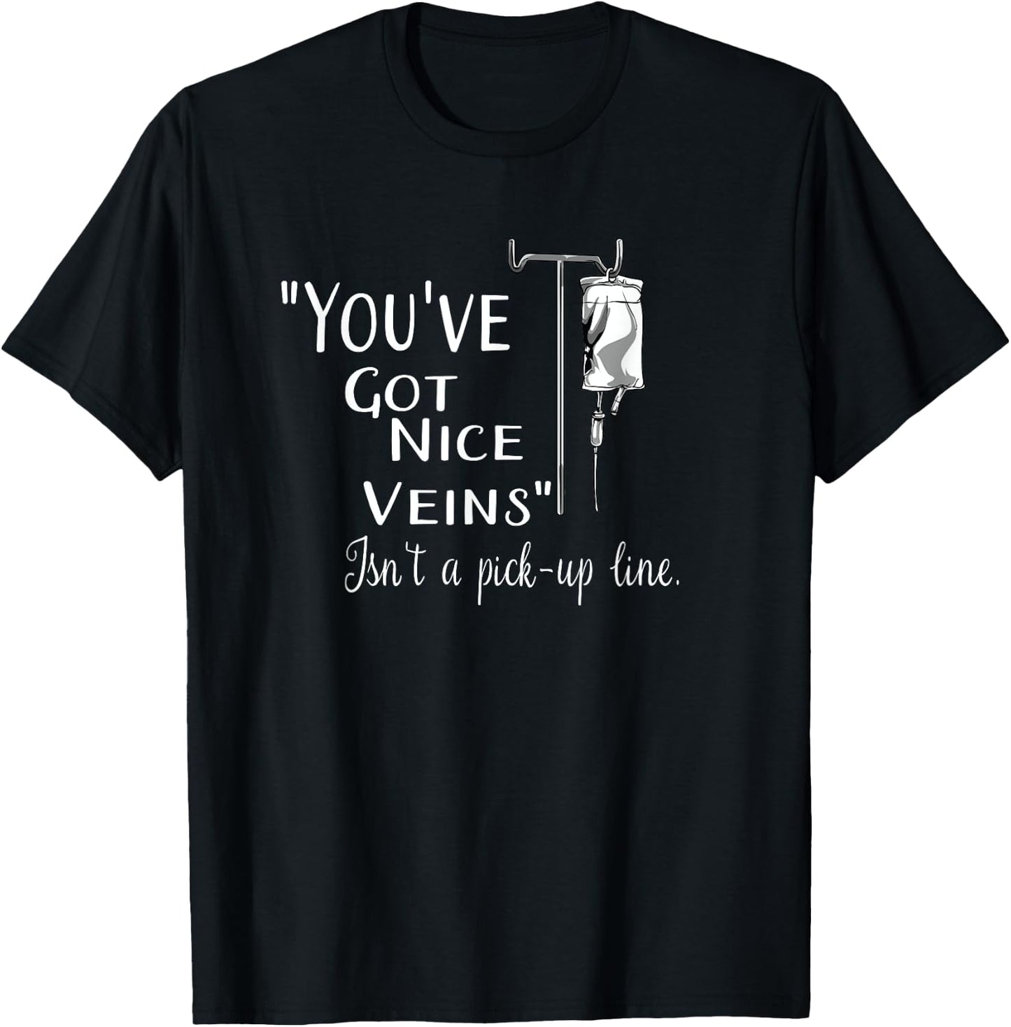 You've Got Nice Veins Isn't a Pick-up Line IV Nurse Gift T-Shirt - T-Shirt | Black