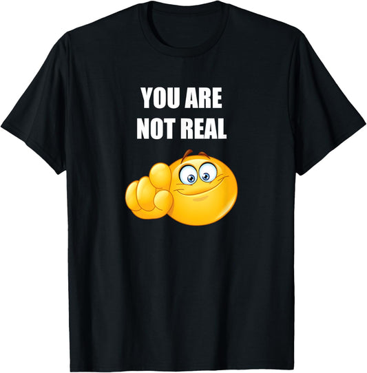 You Are Not Real Funny Pointing At You T-Shirt - T-Shirt | Black