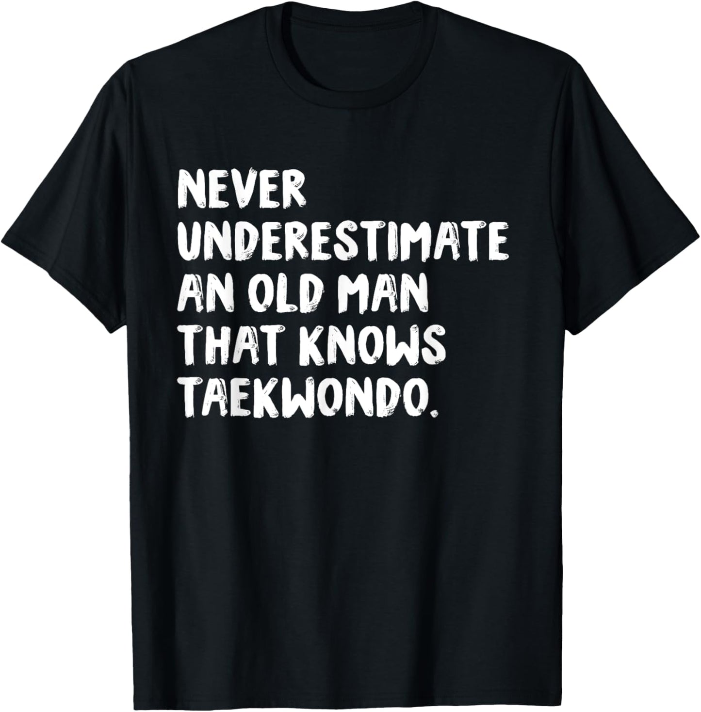 Never Underestimate An Old Man That Knows Taekwondo T-Shirt - T-Shirt | Black