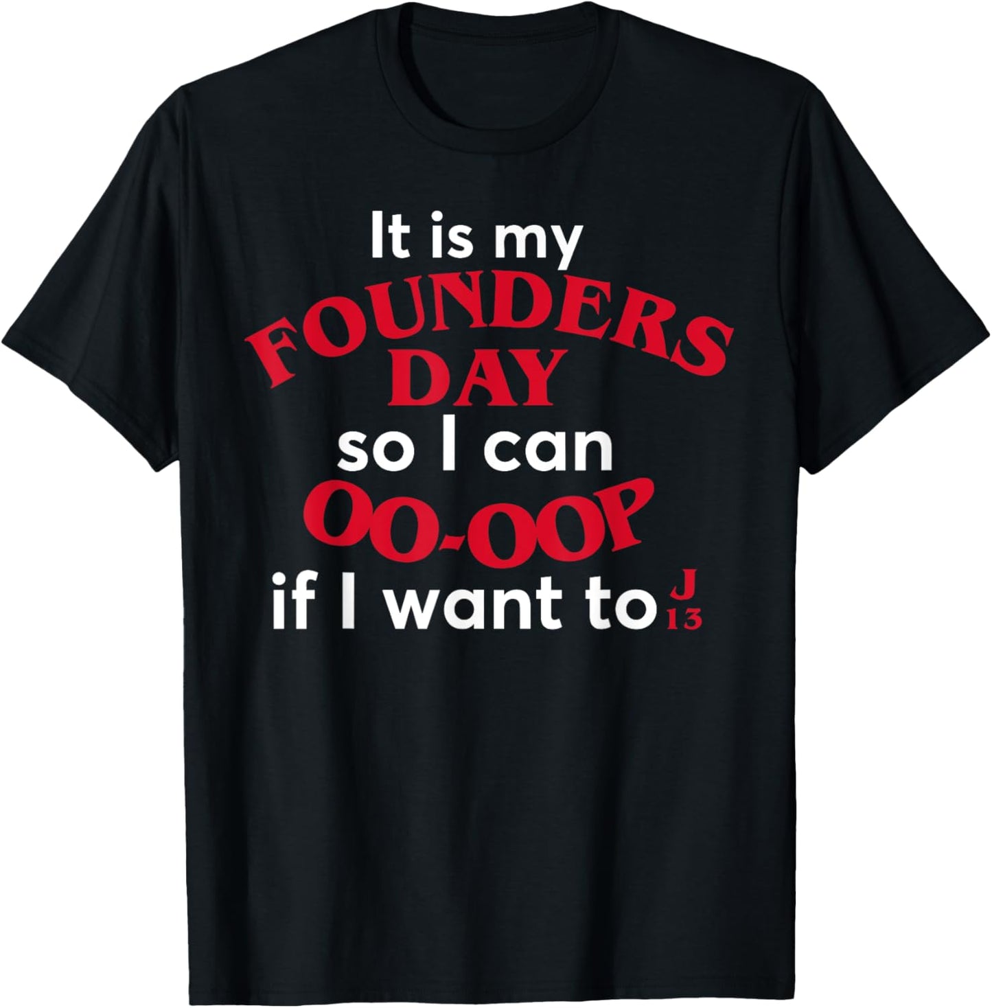 Funny It Is My Founders Day So I Can Oo Oop If I Want To J13 T-Shirt - T-Shirt | Black