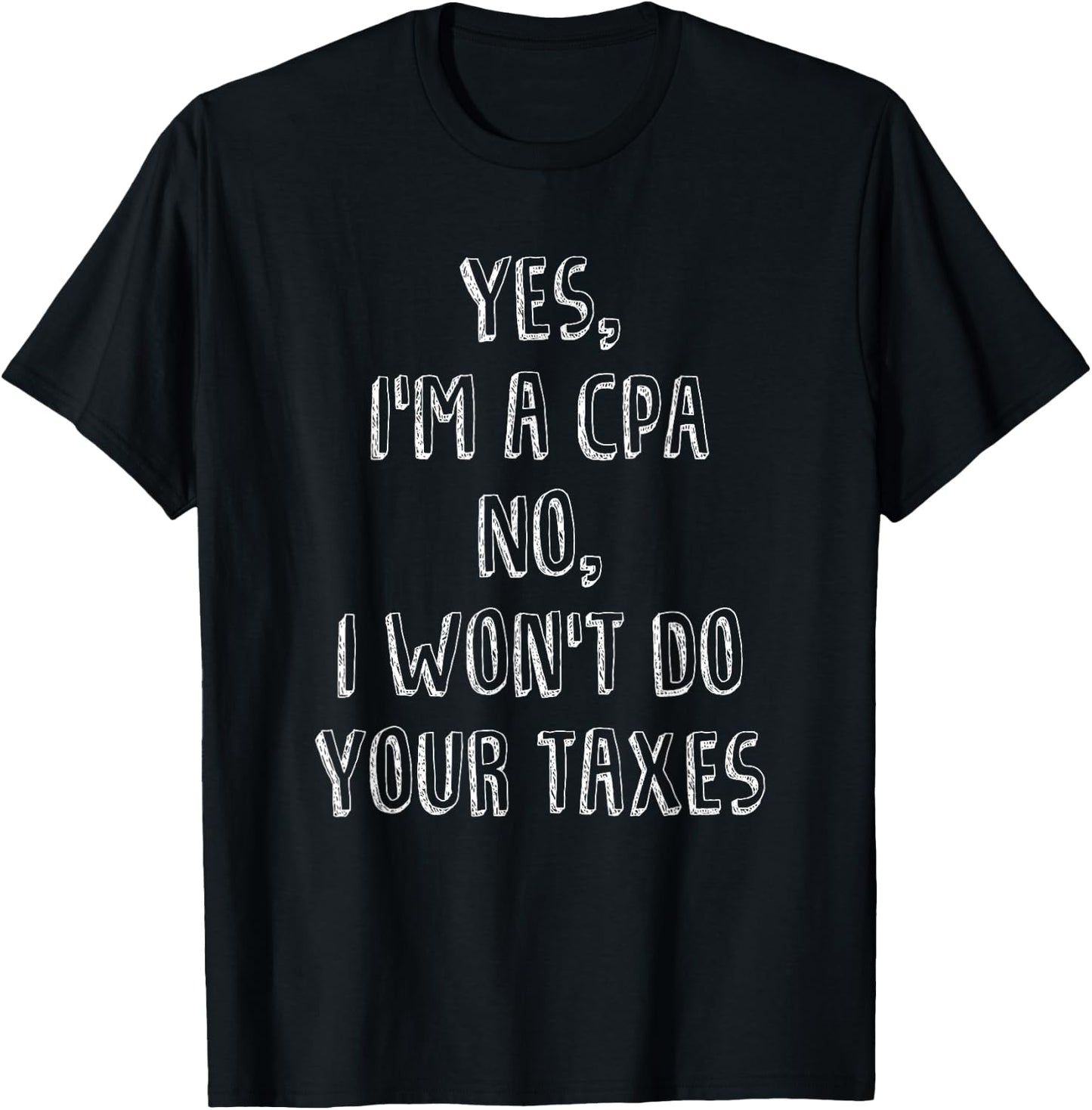 Yes I'm A CPA No I Won't Do Your Taxes Accounting T-Shirt - T-Shirt | Black