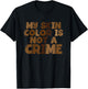 My Skin Color Is Not A Crime Black History Month T-Shirt - T-Shirt | Black