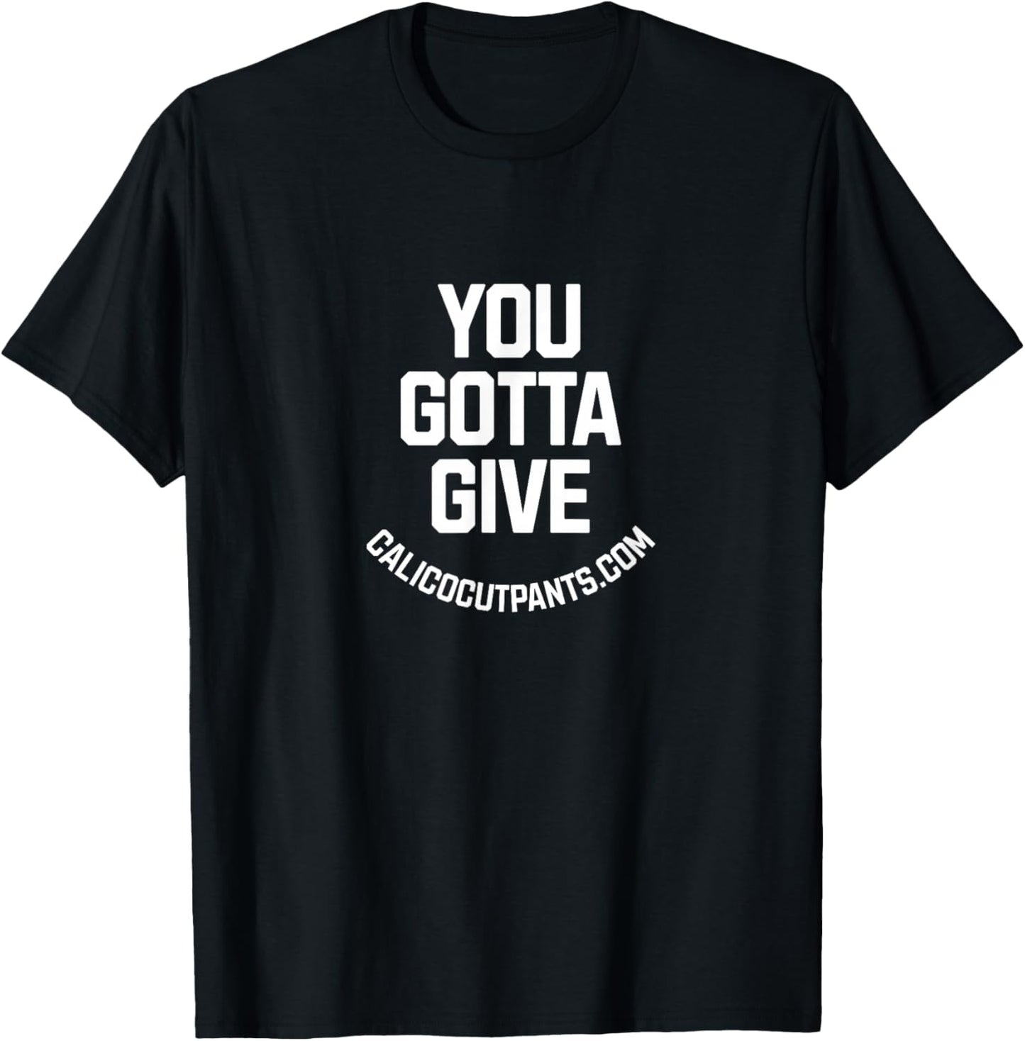 You Gotta give - Calico Cut Pants - I Think You Should Leave T-Shirt - T-Shirt | Black