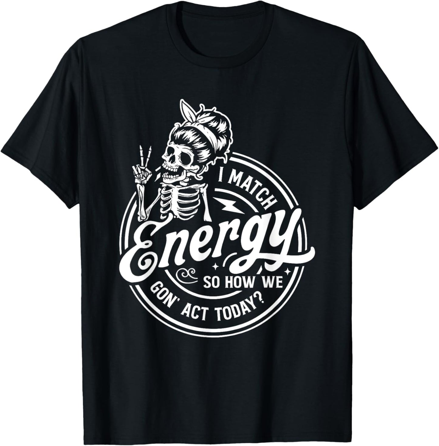 I Match Energy So How We Gon' Act Today Funny Saying T-Shirt - T-Shirt | Black