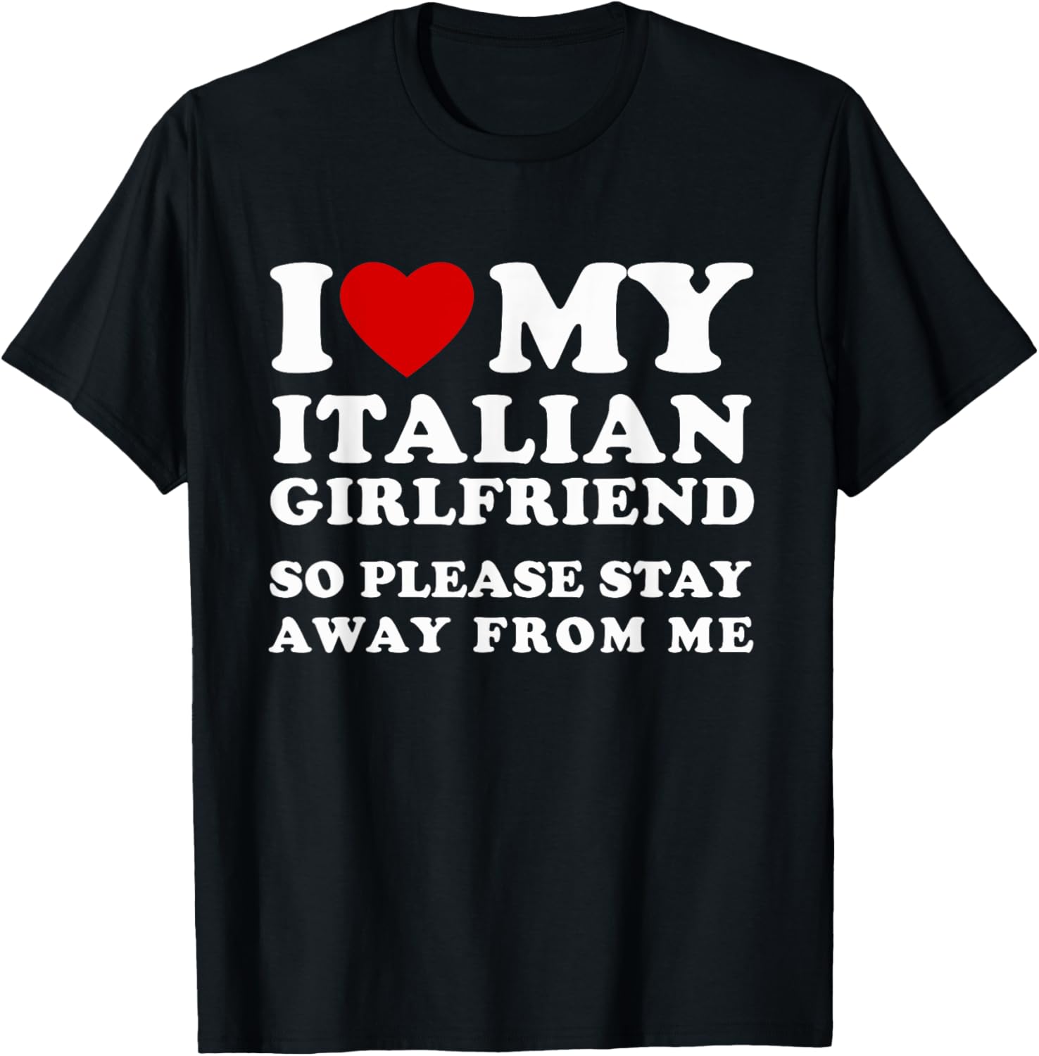 I Love My Italian Girlfriend So Please Stay Away From Me T-Shirt - T-Shirt | Black