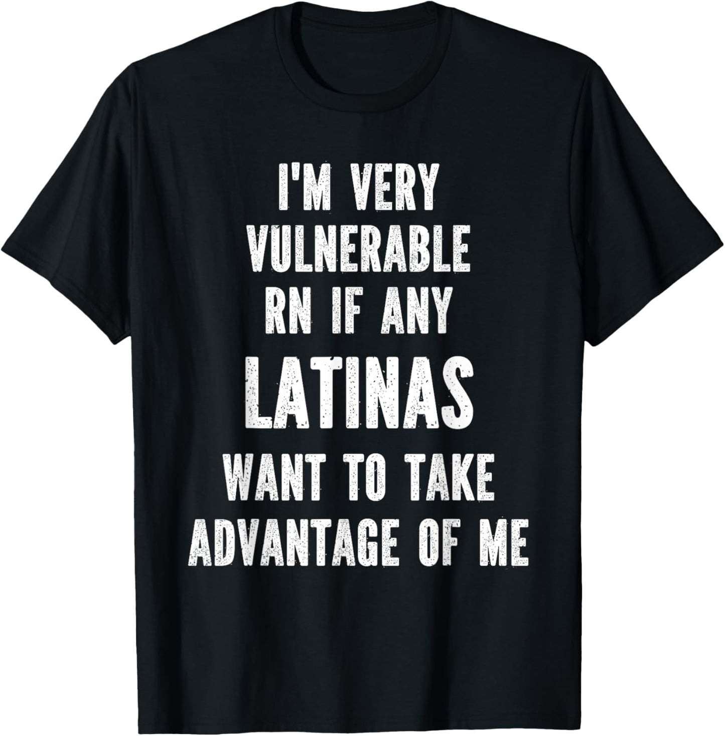 I'm Very Vulnerable RN if any Latinas Want Take Advantage T-Shirt - T-Shirt | Black