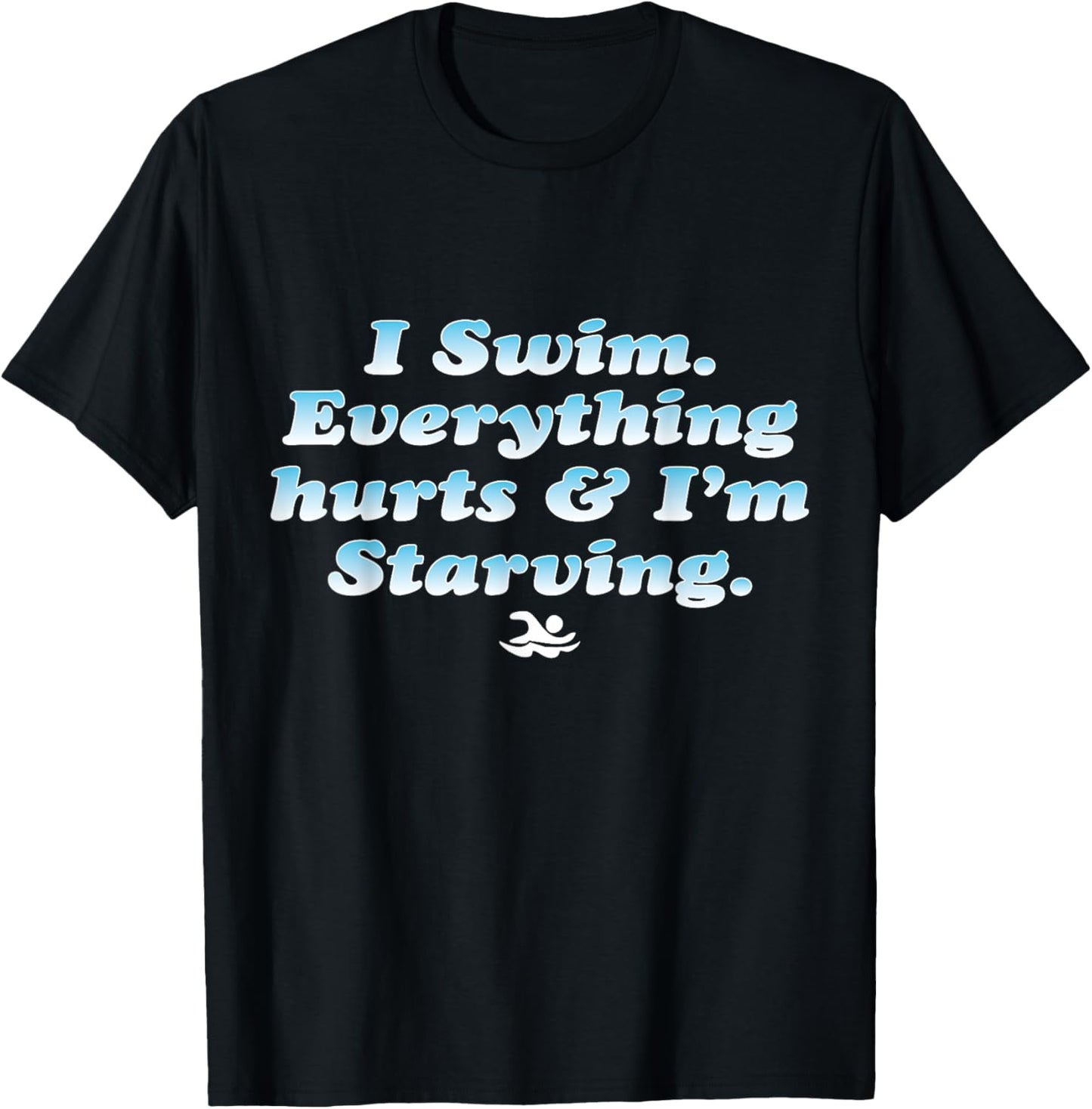 I Swim Everything Hurts And I'm Starving Funny T-Shirt - T-Shirt | Black