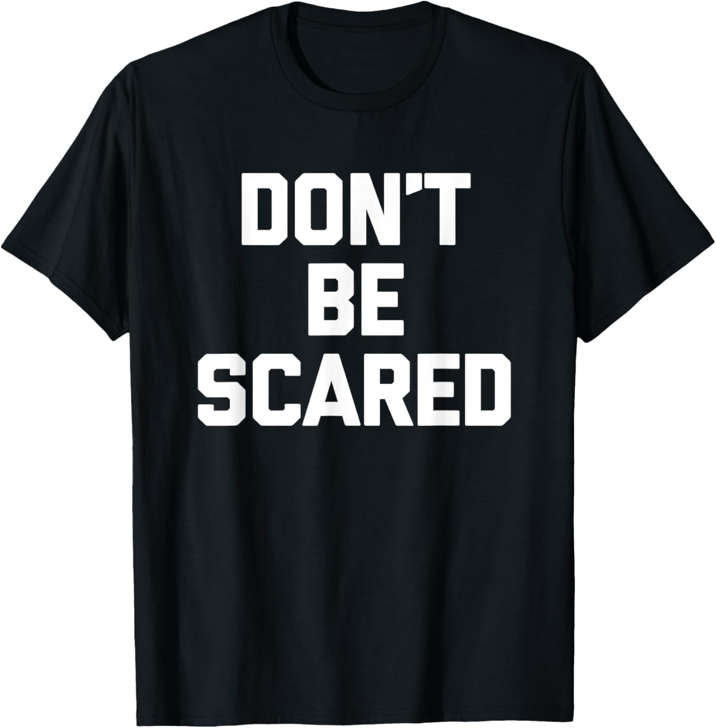 Don't Be Scared - Funny Saying Sarcastic Cute Cool Novelty T-Shirt - T-Shirt | Black