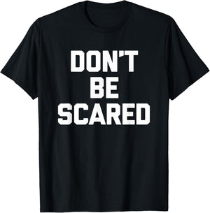 Don't Be Scared - Funny Saying Sarcastic Cute Cool Novelty T-Shirt - T-Shirt | Black