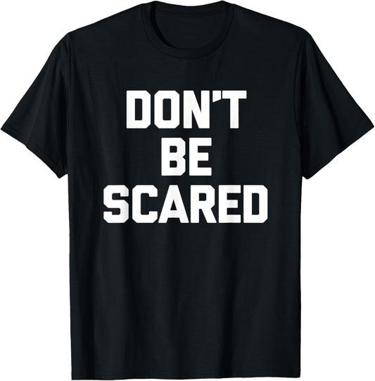 Don't Be Scared - Funny Saying Sarcastic Cute Cool Novelty T-Shirt - T-Shirt | Black