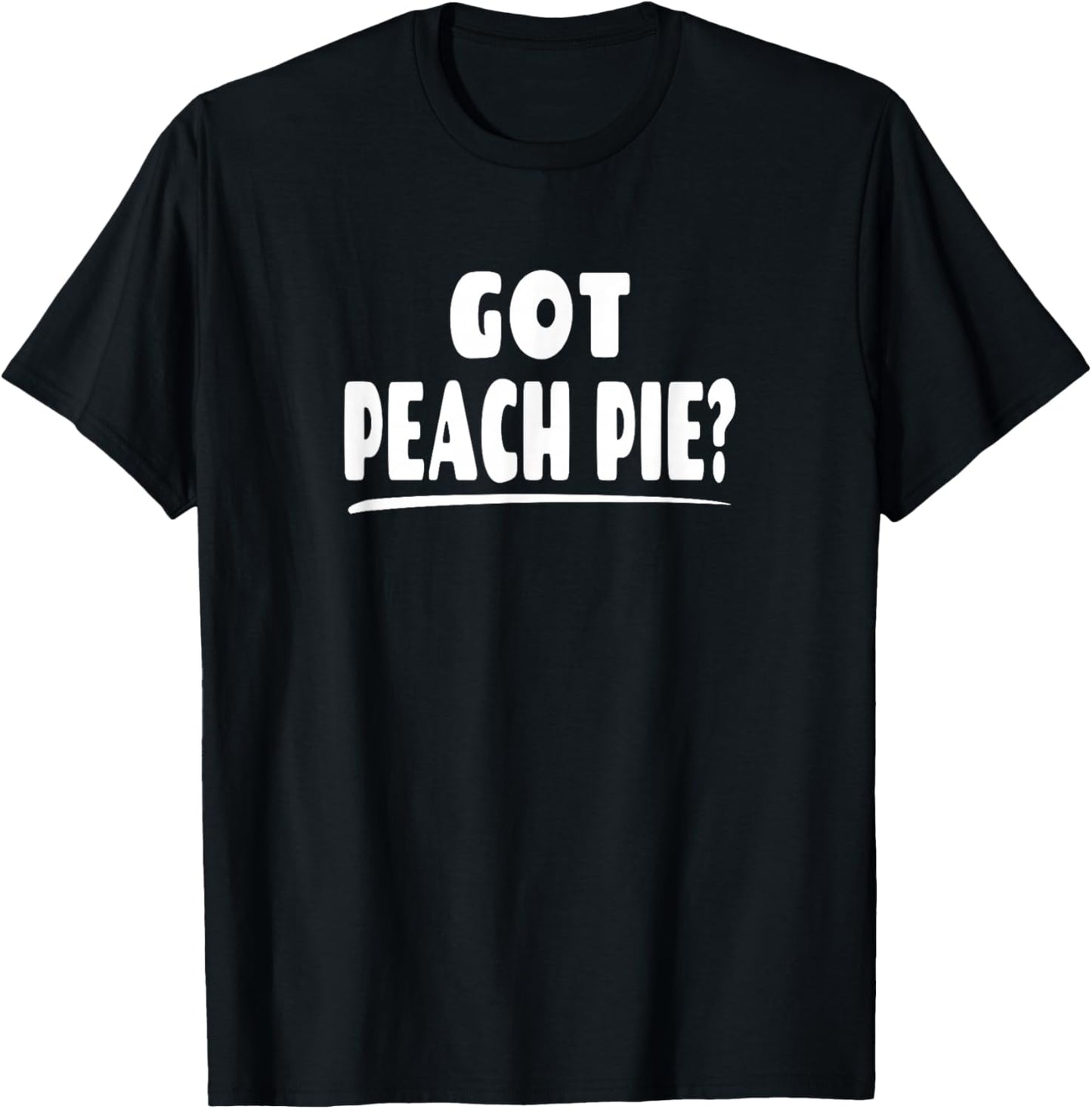 Got Peach Pie? - Peach Pie Lover T-Shirt - T-Shirt | Black