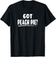 Got Peach Pie? - Peach Pie Lover T-Shirt - T-Shirt | Black