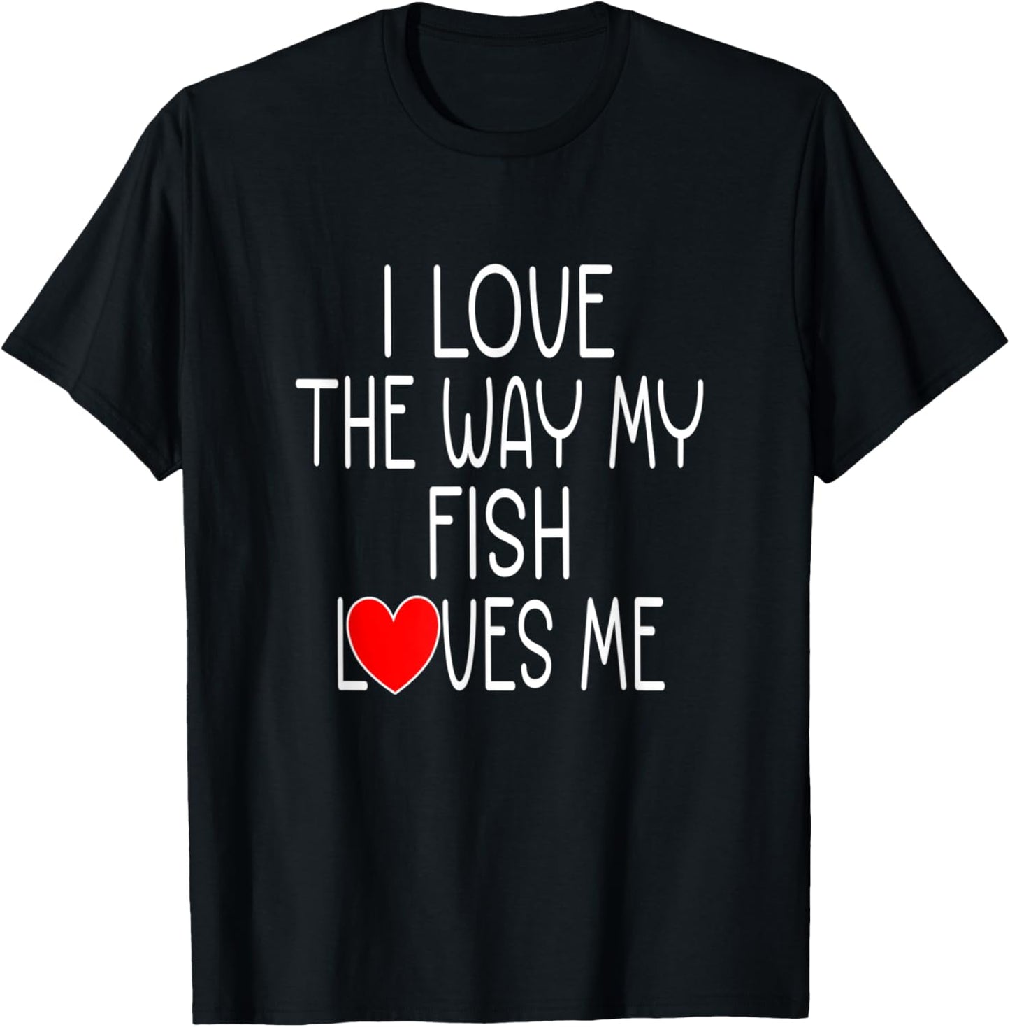 I Love The Way My Fish Loves Me - Funny Pet Fish T-Shirt - T-Shirt | Black