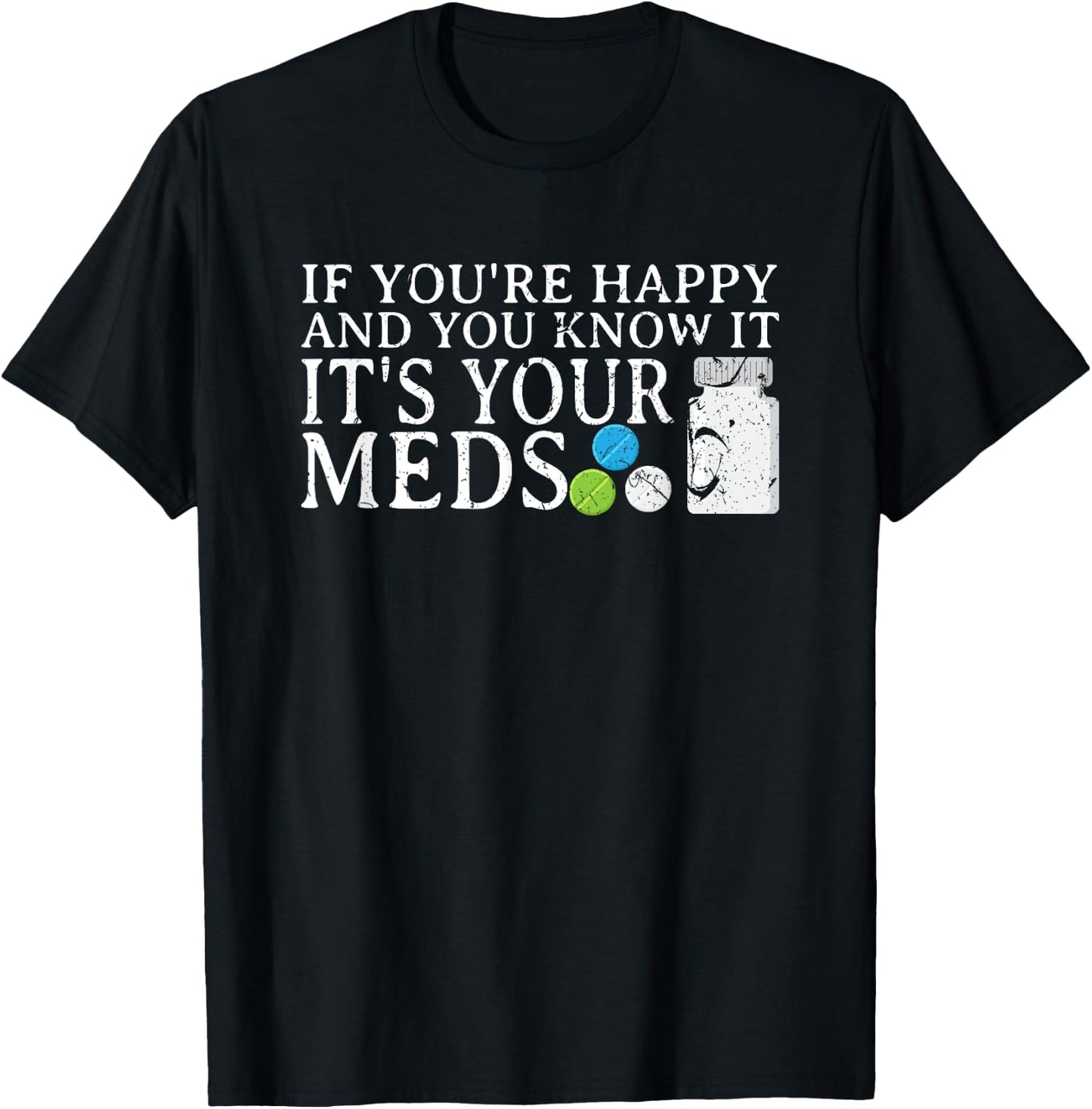 If You're Happy And You Know It It's Your Meds Depression T-Shirt - T-Shirt | Black