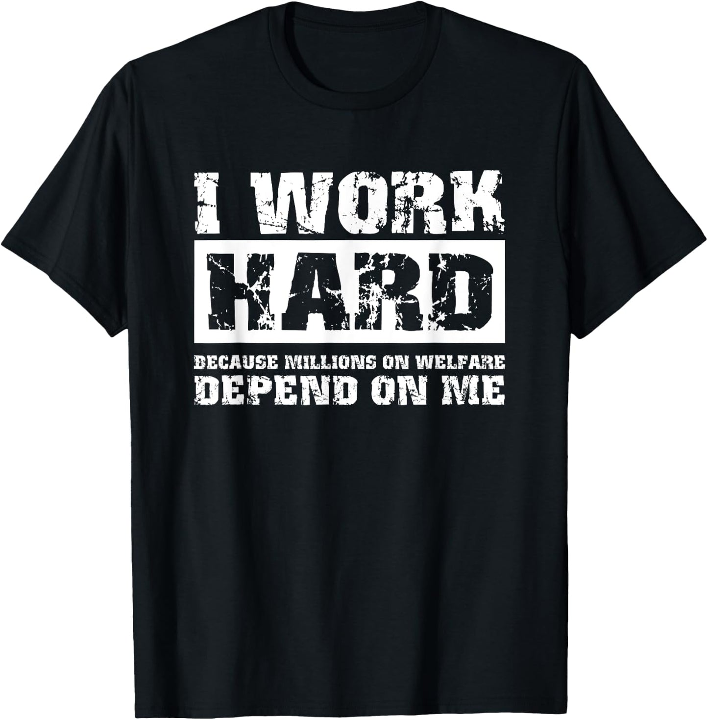 I Work Hard Because Millions On Welfare Depend On Me Funny T-Shirt - T-Shirt | Black