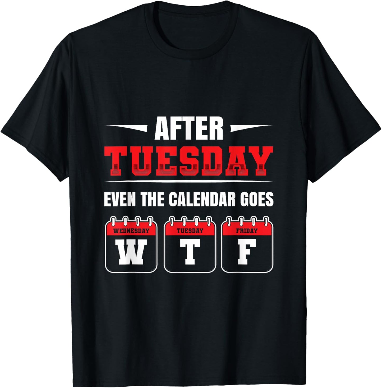 After Tuesday even the Calendar goes WTF Funny Saying T-Shirt - T-Shirt | Black