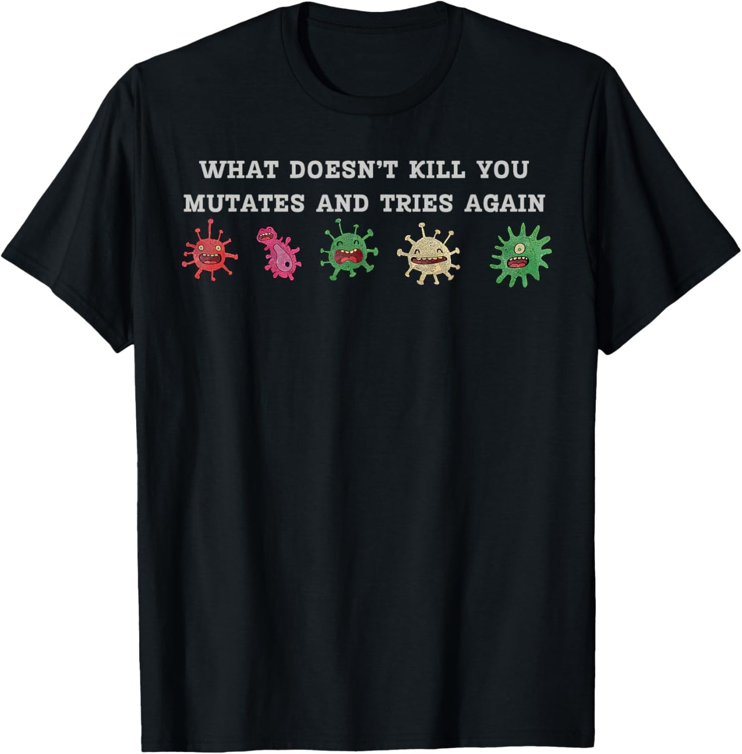 What Doesnt Kill You Mutates And Tries Again Science Biology T-Shirt - T-Shirt | Black