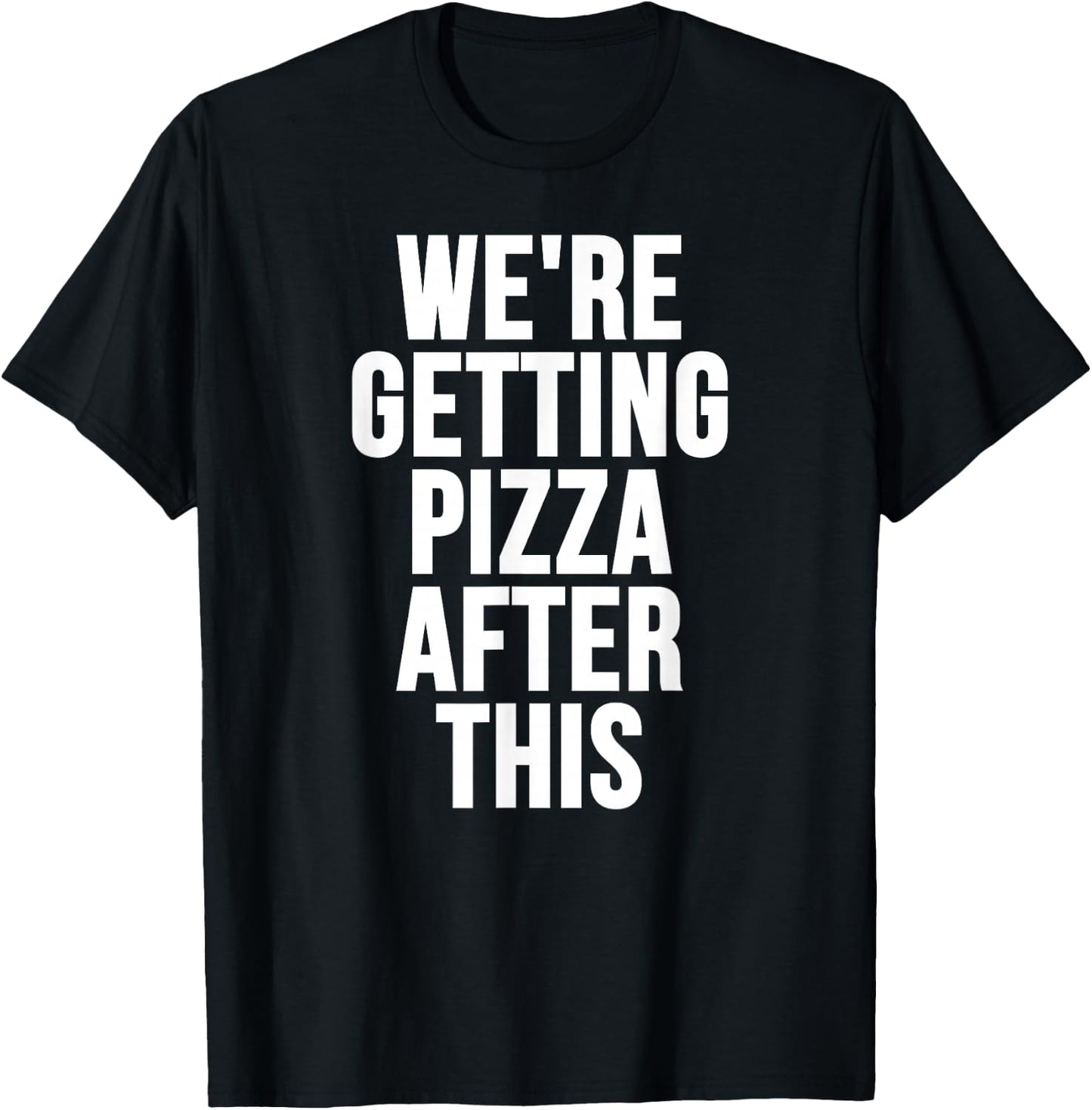 We're Getting Pizza After This T-Shirt - T-Shirt | Black