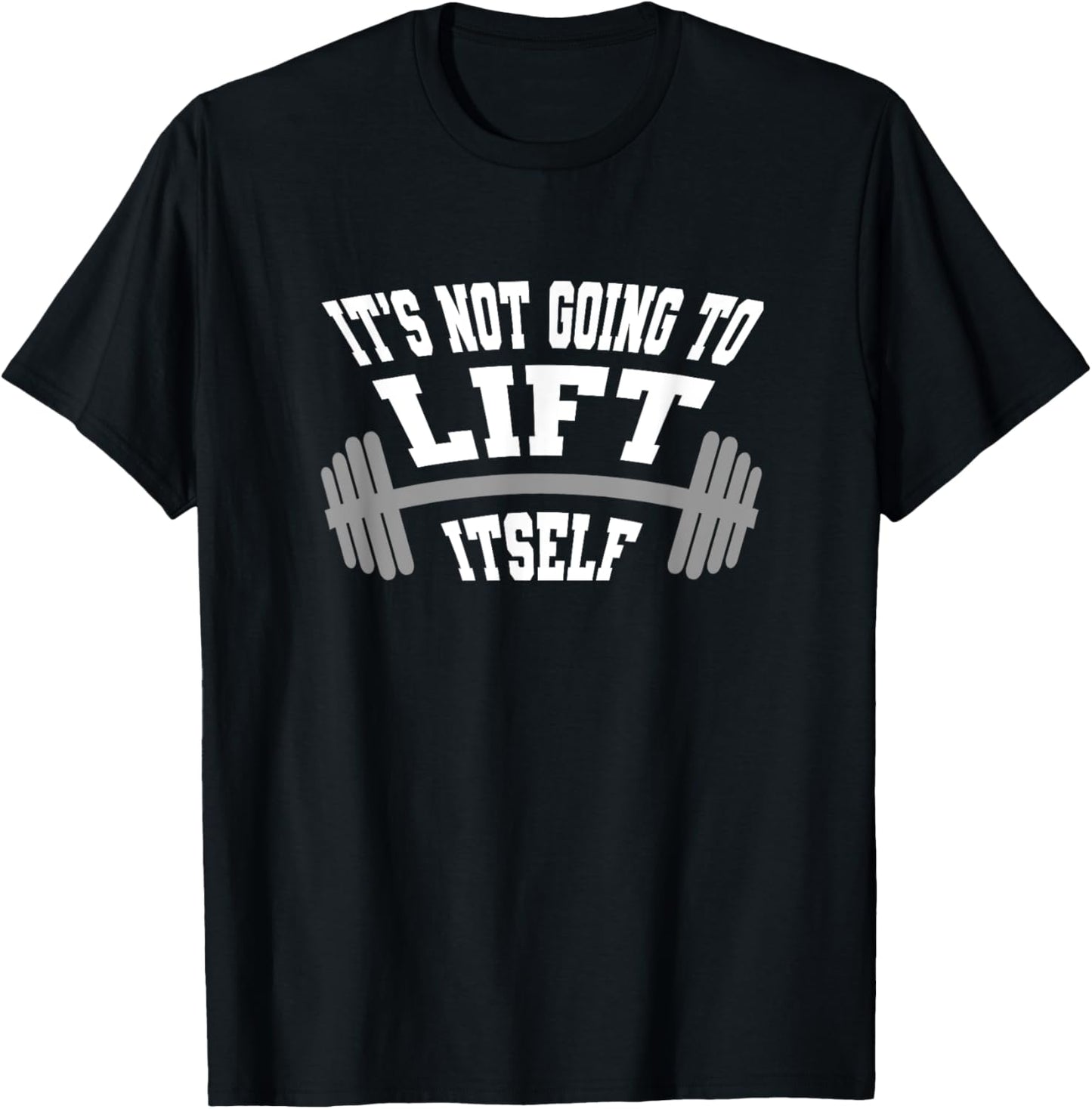 It's Not Going To Lift Itself T-Shirt - T-Shirt | Black