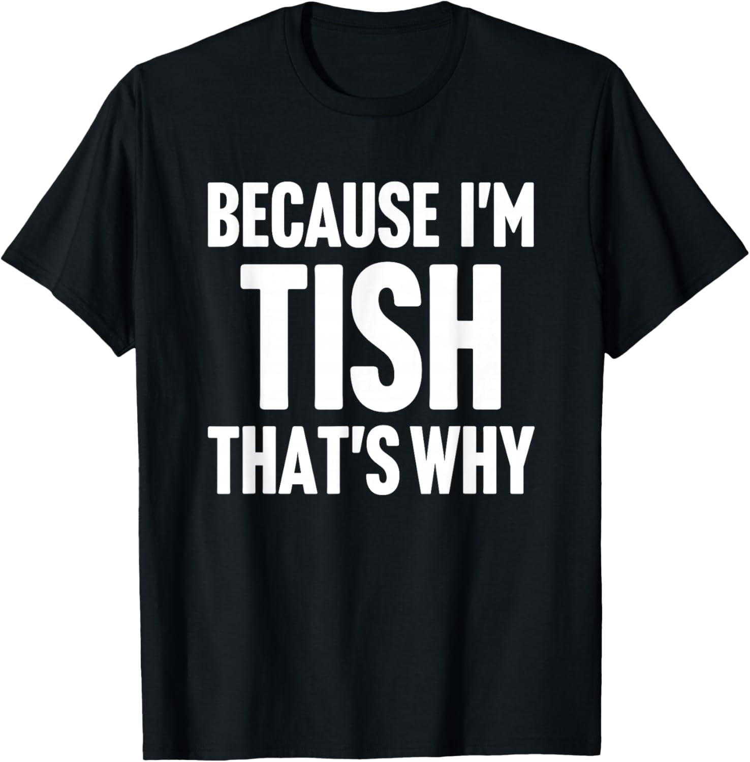 Because I'm Tish That's Why Am Personalized Name T-Shirt - T-Shirt | Black