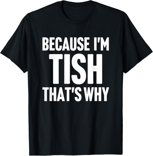 Because I'm Tish That's Why Am Personalized Name T-Shirt - T-Shirt | Black