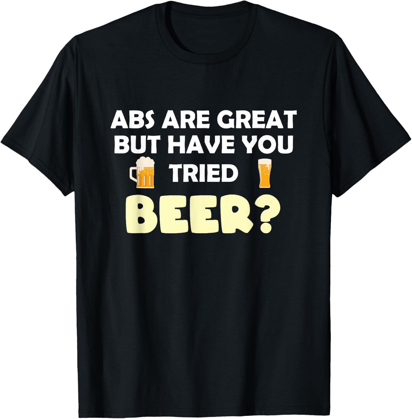 Abs Are Great But Have You Tried Beer? Beer Lover T-Shirt - T-Shirt | Black