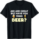 Abs Are Great But Have You Tried Beer? Beer Lover T-Shirt - T-Shirt | Black