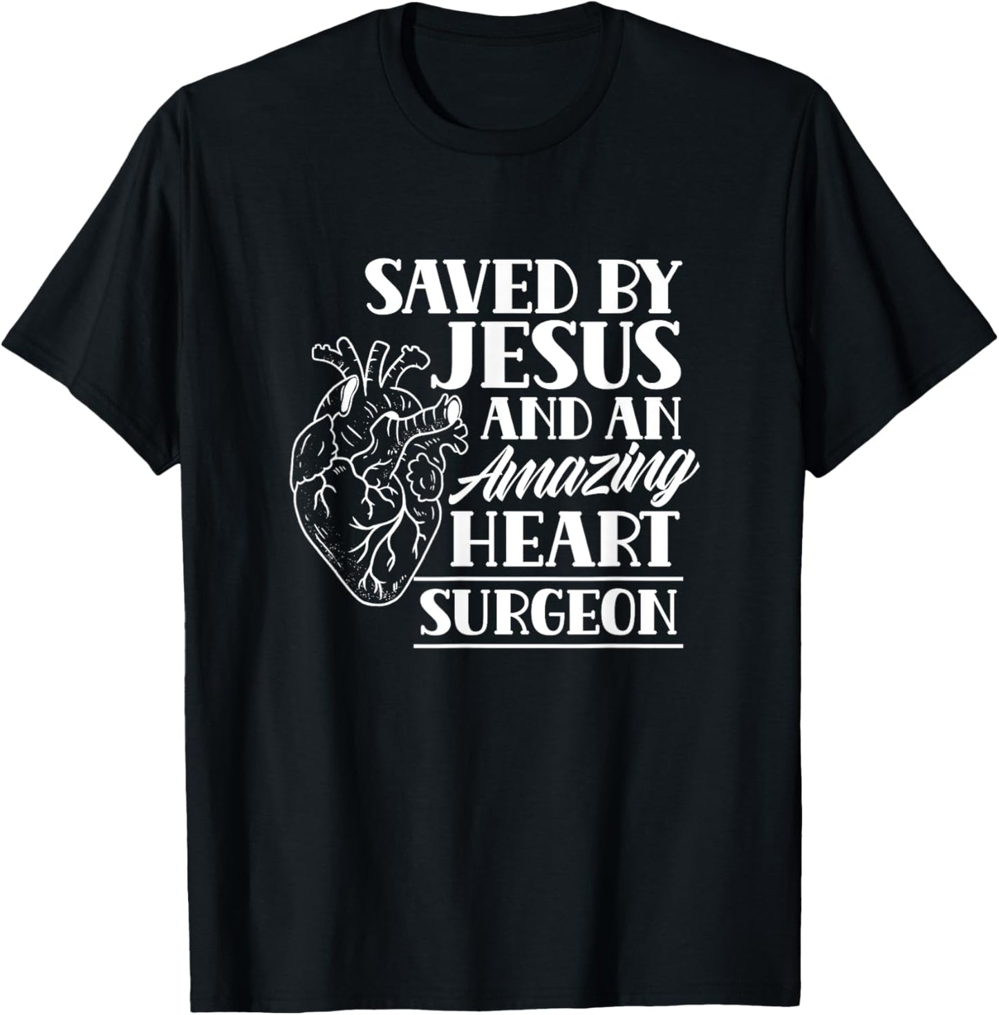 Saved By Jesus And An Amazing Heart Surgeon Heart Surgery T-Shirt - T-Shirt | Black