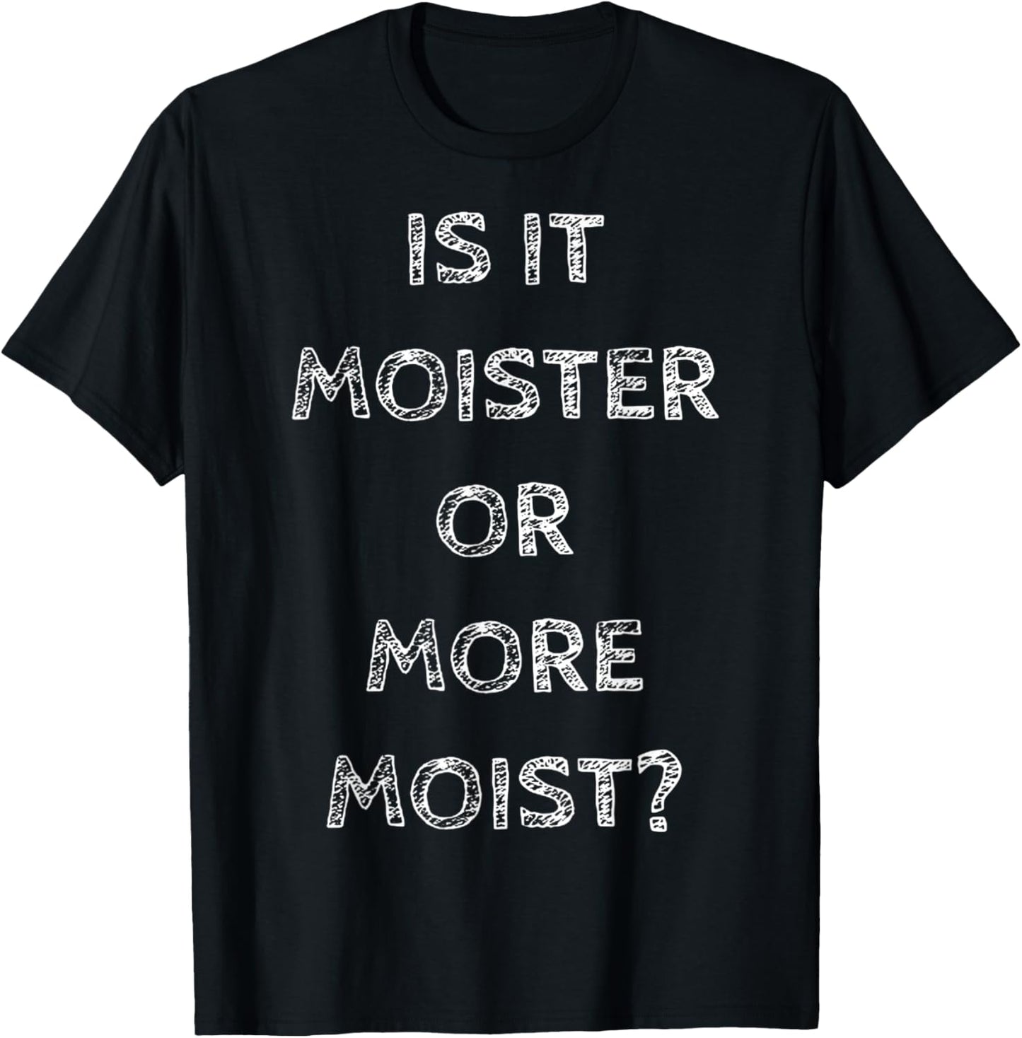 Is It Moister Or More Moist Funny Quotes Humor T-Shirt - T-Shirt | Black