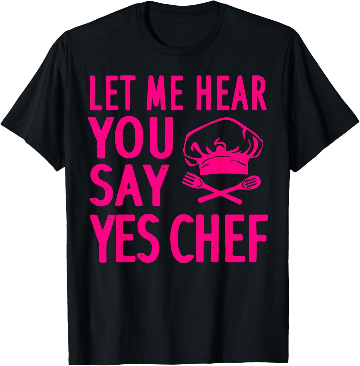 Funny Chef Gift Men Women Cool Let Me Hear You Say Yes Chef T-Shirt - T-Shirt | Black