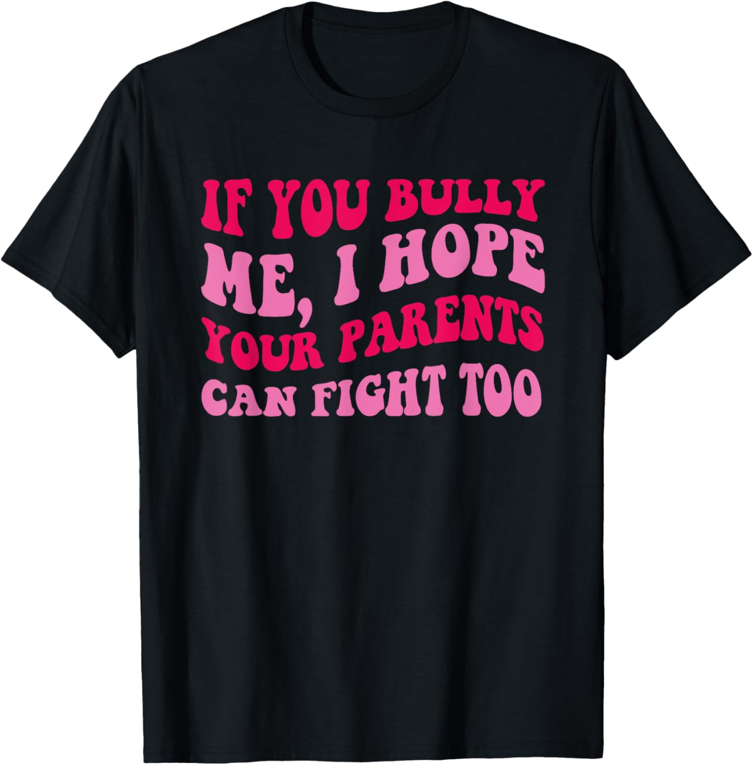 If You Bully Me, I Hope Your Parents Can Fight Too Quote T-Shirt - T-Shirt | Black