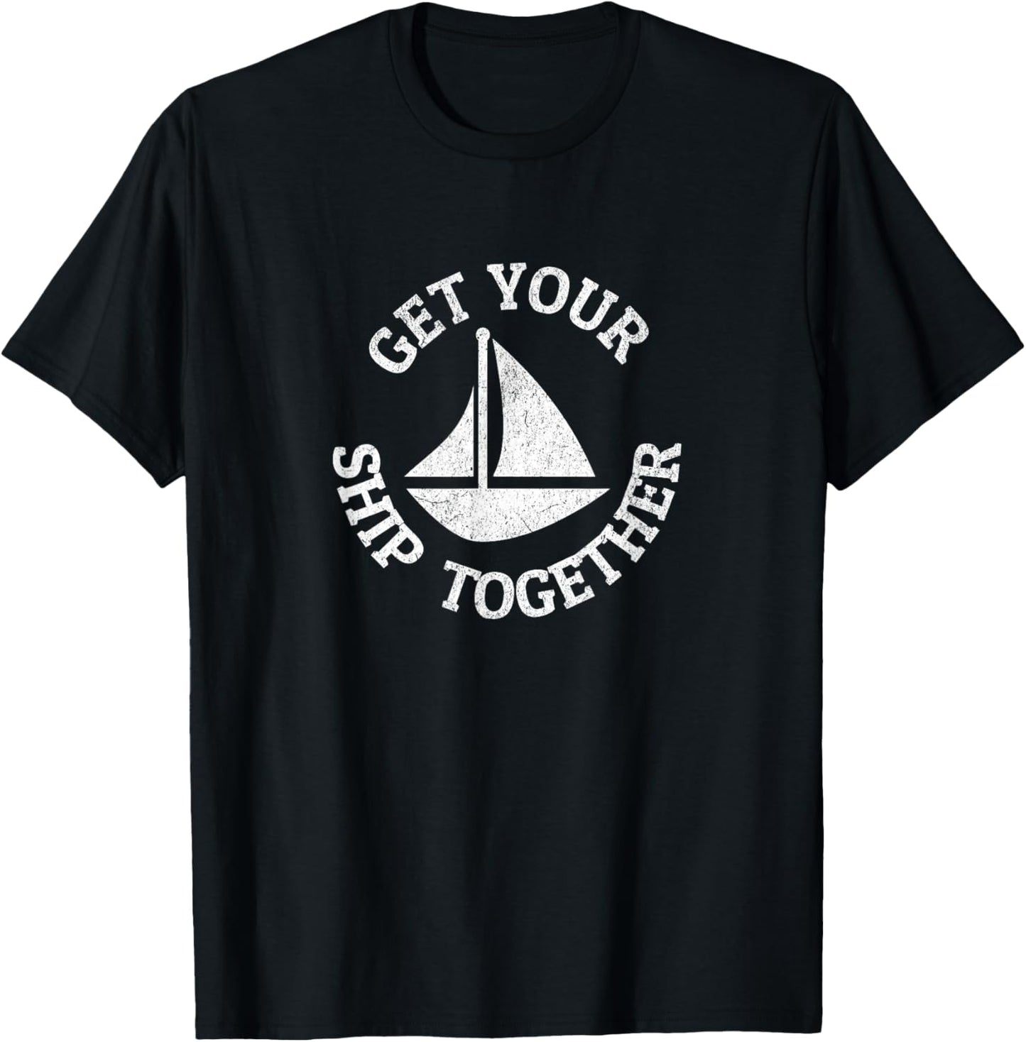 Get Your Ship Together Funny Boat Sailboat T-Shirt - T-Shirt | Black
